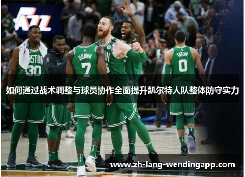 如何通过战术调整与球员协作全面提升凯尔特人队整体防守实力