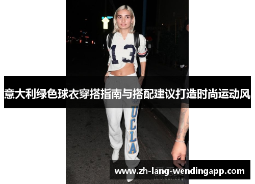 意大利绿色球衣穿搭指南与搭配建议打造时尚运动风