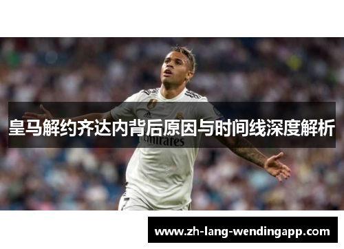 皇马解约齐达内背后原因与时间线深度解析