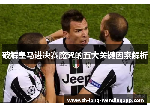 破解皇马进决赛魔咒的五大关键因素解析