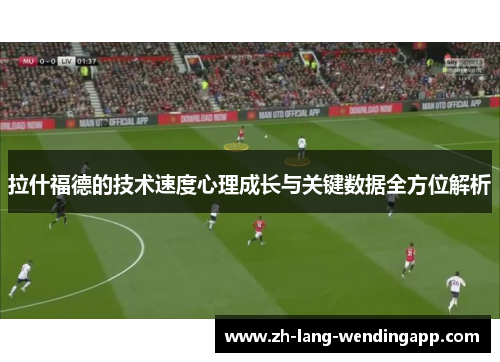 拉什福德的技术速度心理成长与关键数据全方位解析