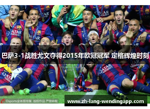 巴萨3-1战胜尤文夺得2015年欧冠冠军 定格辉煌时刻