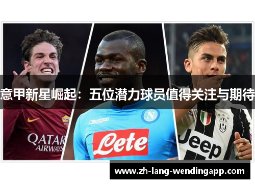 意甲新星崛起：五位潜力球员值得关注与期待