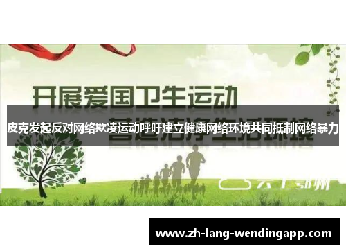 皮克发起反对网络欺凌运动呼吁建立健康网络环境共同抵制网络暴力