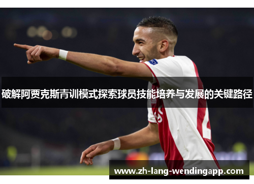 破解阿贾克斯青训模式探索球员技能培养与发展的关键路径
