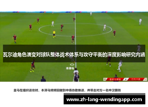 瓦尔迪角色演变对球队整体战术体系与攻守平衡的深度影响研究内涵