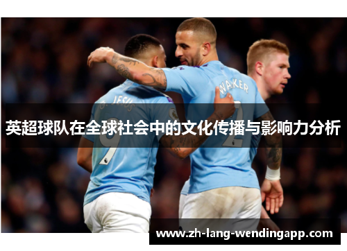 英超球队在全球社会中的文化传播与影响力分析