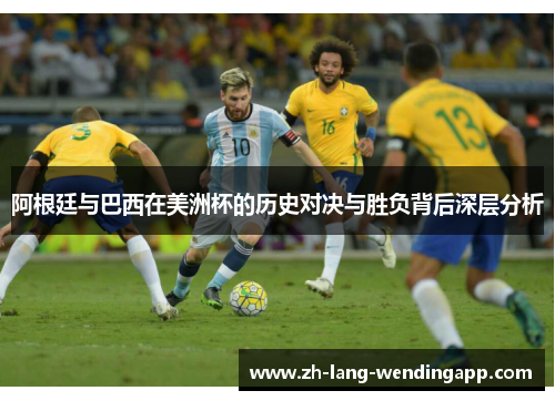 阿根廷与巴西在美洲杯的历史对决与胜负背后深层分析